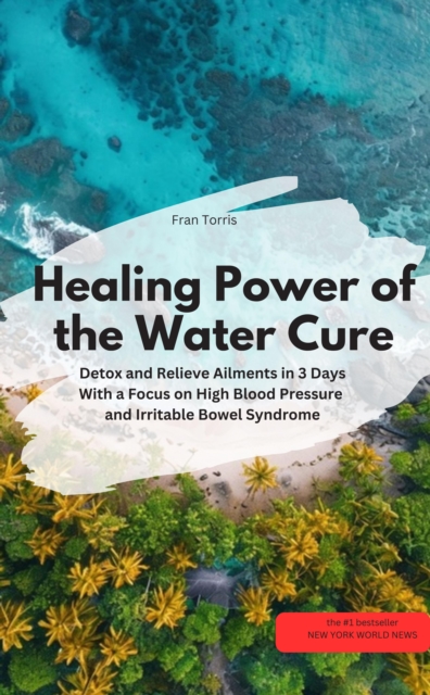 Healing Power of the Water Cure – Detox and Relieve Ailments in 3 Days