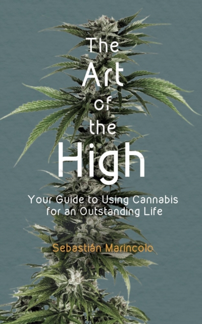 Art of the High. Your Guide to Using Cannabis for an Outstanding Life