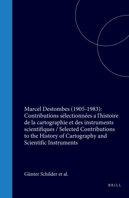 Marcel Destombes (1905-1983): Contributions selectionnees a l'histoire de la cartographie et des instruments scientifiques / Selected Contributions to the History of Cartography and Scientific Instruments