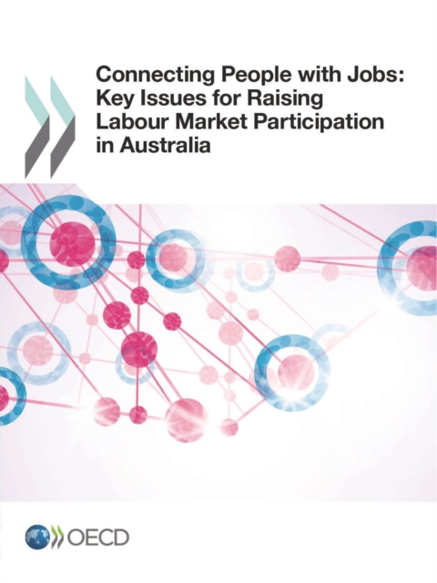Connecting People with Jobs: Key Issues for Raising Labour Market Participation in Australia