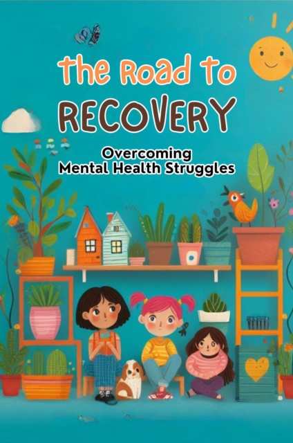 Road To Recovery: Overcoming Mental Health Struggles