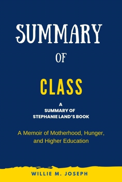 Summary of Class by Stephanie Land: A Memoir of Motherhood, Hunger, and Higher Education