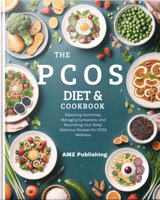 Pcos Diet Cookbook : Balancing Hormones, Managing Symptoms, and Nourishing Your Body: Delicious Recipes for PCOS Wellness