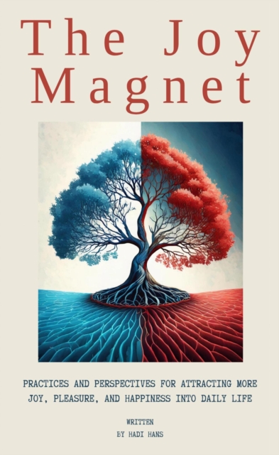 Joy Magnet:The Complete Guide to Finding Daily Joy and Life Transformation