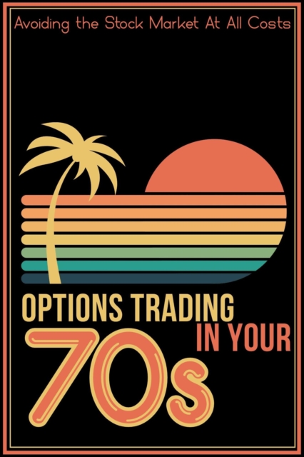 Options Trading in Your 70s: Avoiding the Stock Market At All Costs