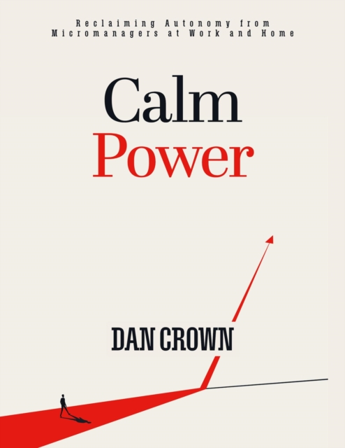 Calm Power: Reclaiming Autonomy from Micromanagers at Work and Home