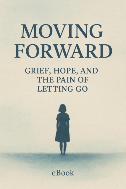 Moving Forward: Grief, Hope, and the Pain of Letting Go
