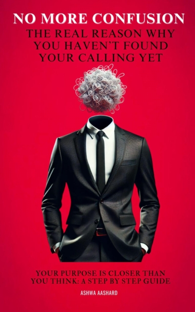 No More Confusion: The Real Reason You Haven't  Found Your Calling Yet