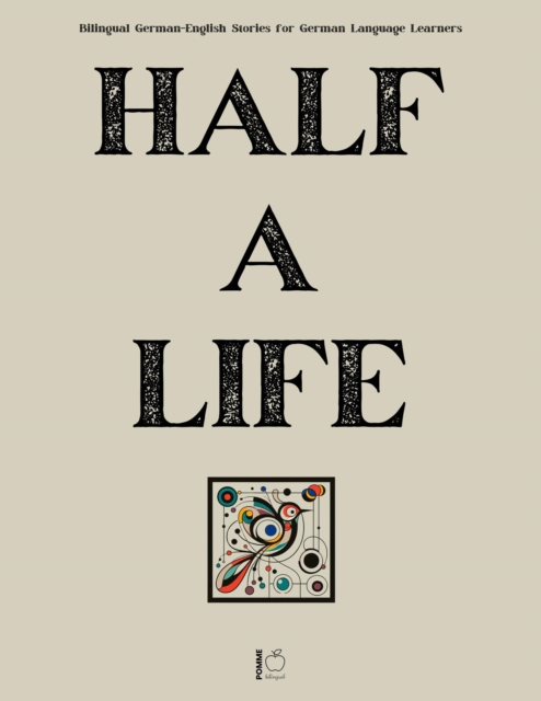 Half a Life: Bilingual German-English Stories for German Language Learners