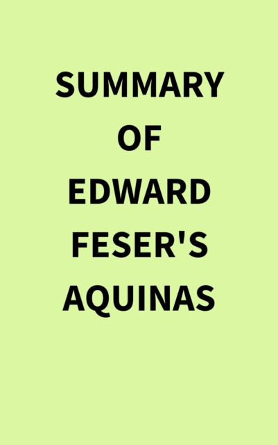 Summary of Edward Feser's Aquinas