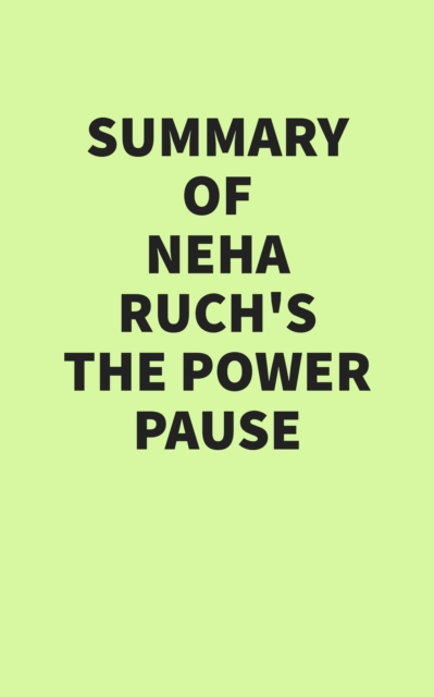 Summary of Neha Ruch's The Power Pause