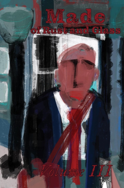 Made of Rust and Glass, Volume III