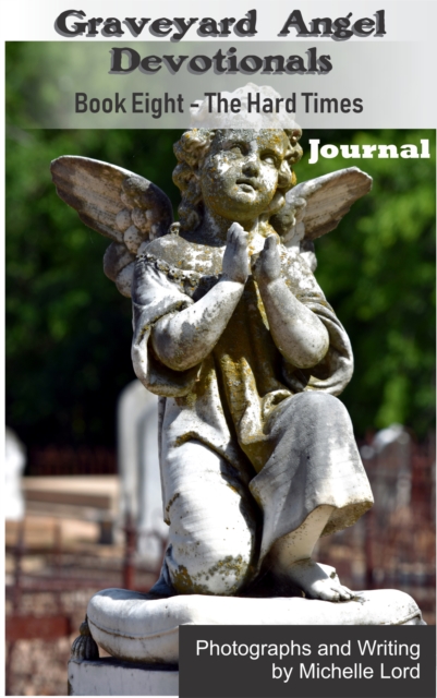 Graveyard Angel Devotionals Book Eight: The Hard Times - Spiritual Daily Journal, Pictures, Quotes, and Lined Notes Area.