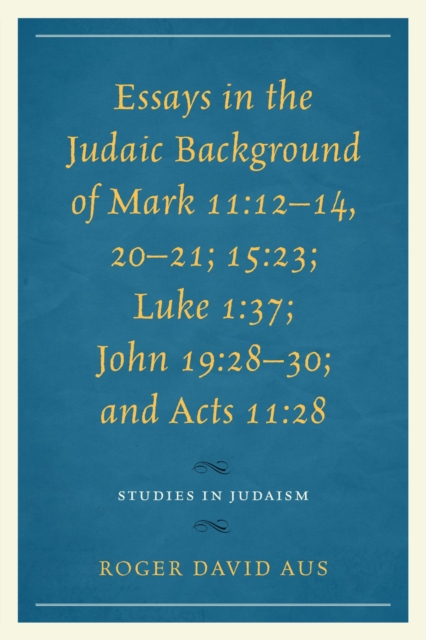 Essays in the Judaic Background of Mark 11:12-14, 20-21; 15:23; Luke 1:37; John 19:28-30; and Acts 11:28