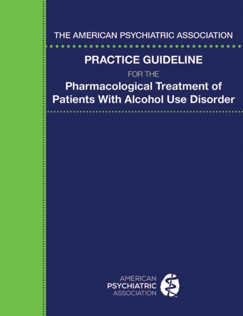 American Psychiatric Association Practice Guideline for the Pharmacological Treatment of Patients With Alcohol Use Disorder