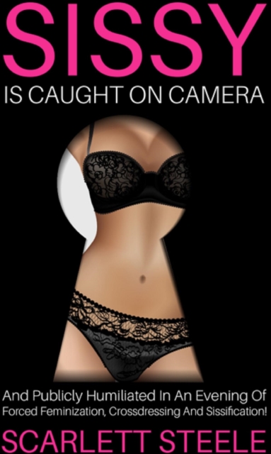Sissy Is Caught On Camera And Publicly Humiliated In An Evening Of Forced Feminization, Crossdressing And Sissification!