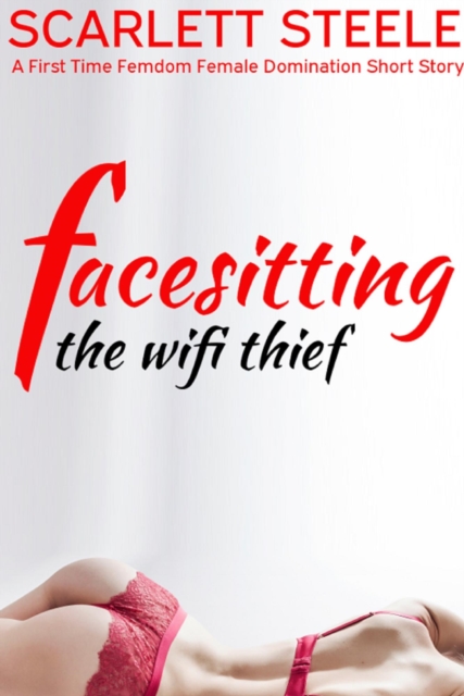 Facesitting the Wifi Thief  - A First Time Femdom Female Domination Short Story