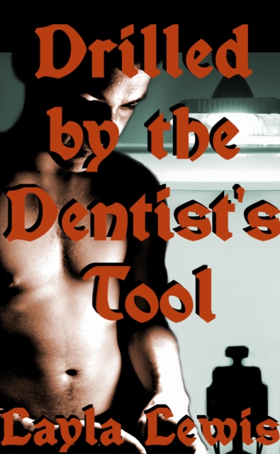 Drilled by the Dentist's Tool (a male dominant threesome erotica)