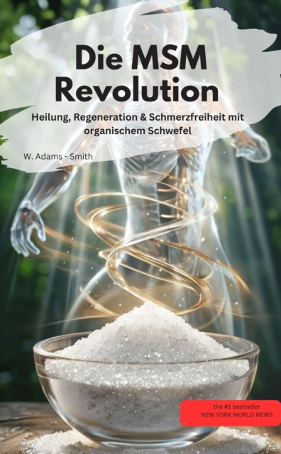 Die MSM-Revolution  Heilung, Regeneration & Schmerzfreiheit mit organischem Schwefel