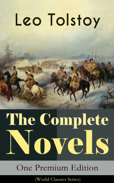 Complete Novels of Leo Tolstoy in One Premium Edition (World Classics Series)