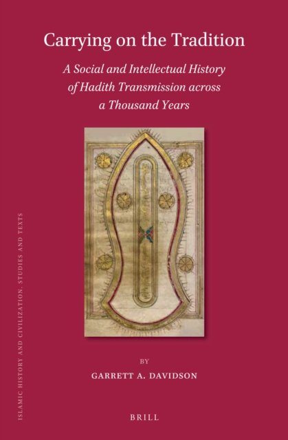 Carrying on the Tradition: A Social and Intellectual History of Hadith Transmission across a Thousand Years