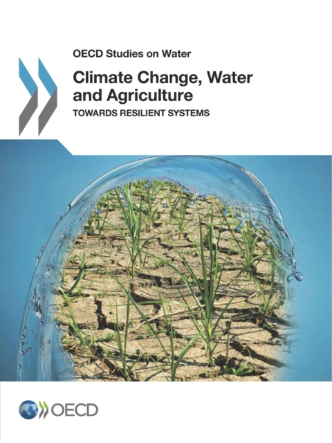 OECD Studies on Water Climate Change, Water and Agriculture Towards Resilient Systems