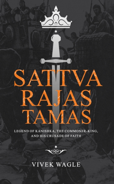 Sattva Rajas Tamas: Legend of Kanishka, The Commoner-King and His Crusade of Faith