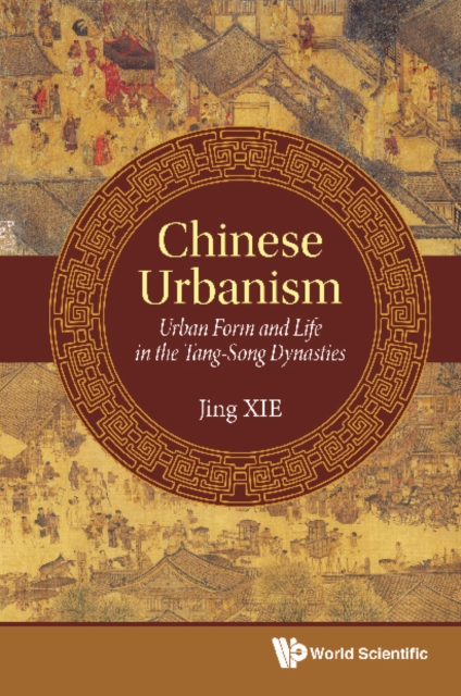 Chinese Urbanism: Urban Form And Life In The Tang-song Dynasties