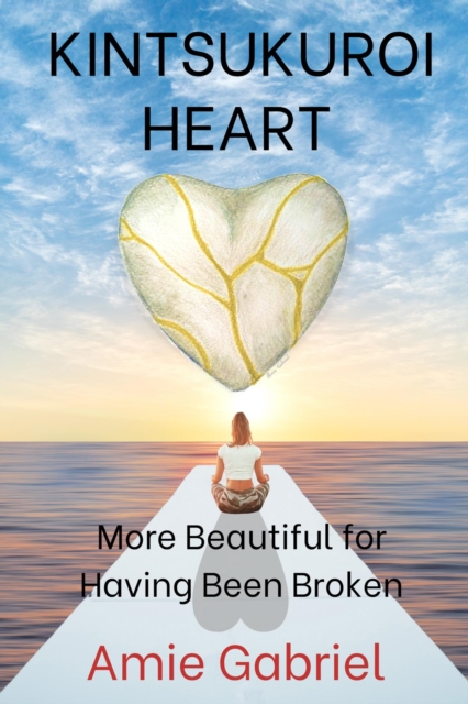 Kintsukuroi Heart; More Beautiful For Having Been Broken