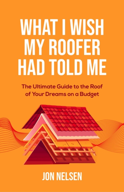 What I Wish My Roofer Had Told Me