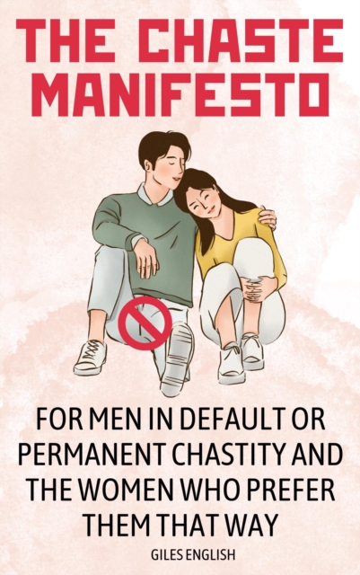 Chaste Manifesto: For Men in Default or Permanent Chastity and the Women Who Prefer Them That Way