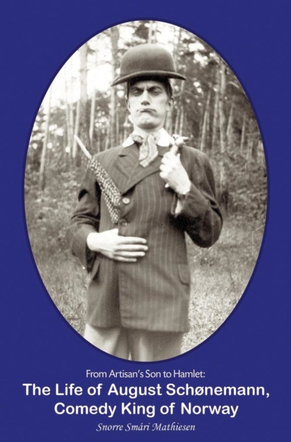 From Artisan's Son to Hamlet: The Life of August Schonemann, Comedy King of Norway