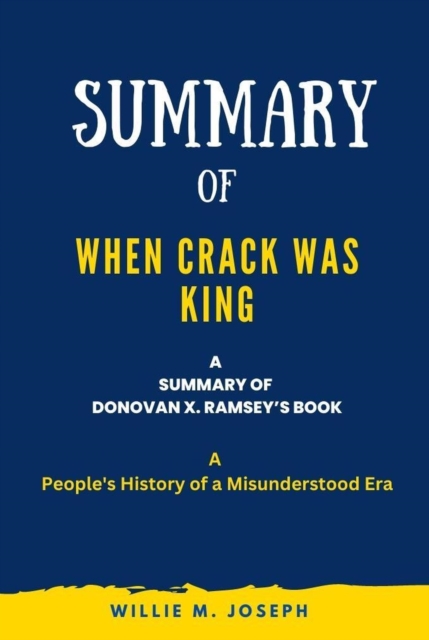 Summary of When Crack Was King By Donovan X. Ramsey: A People's History of a Misunderstood Era