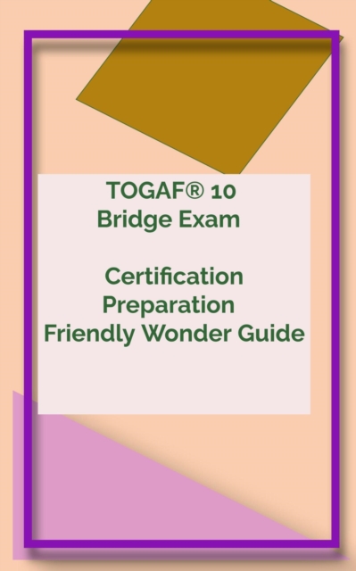 TOGAF(R) 10 Bridge Exam   Certification Preparation   Friendly Wonder Guide