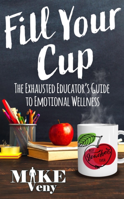 Fill Your Cup: The Exhausted Educator's Guide