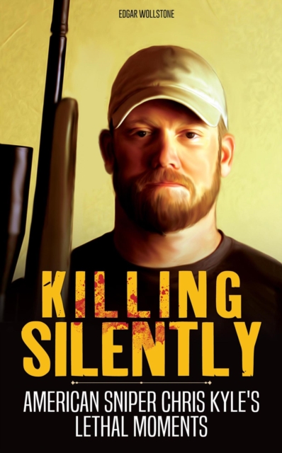 Killing Silently : American Sniper Chris Kyle's Lethal Moments
