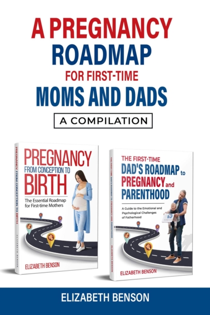 Pregnancy Roadmap for First-Time Moms and Dads: A Compilation