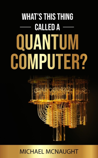 What's This Thing Called A Quantum Computer?