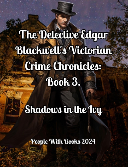 Detective Edgar Blackwell's Victorian Crime Chronicles: Book 3. Shadows in the Ivy