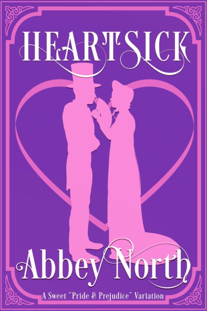 Heartsick: A Sweet &quote;Pride & Prejudice&quote; Variation