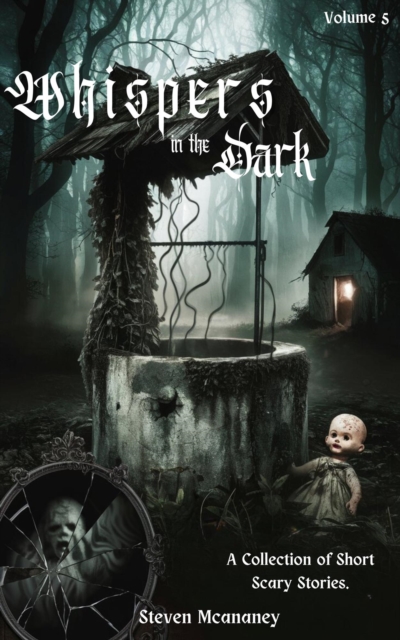 Whispers in the Dark: A Collection of Short, Scary Stories Volume 5