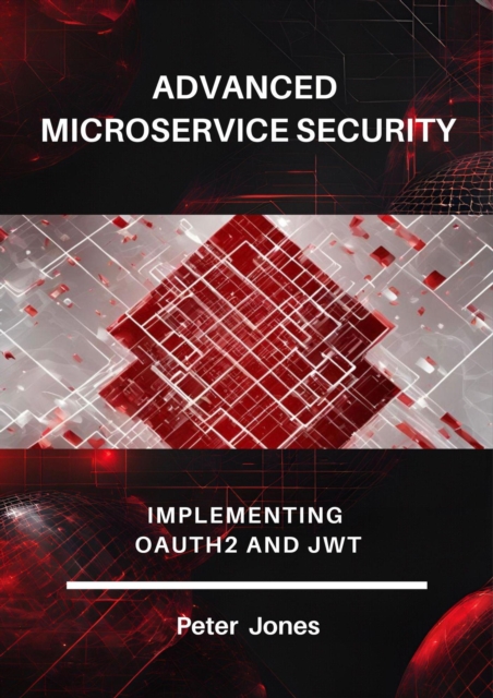 Advanced Microservice Security: Implementing OAuth2 and JWT