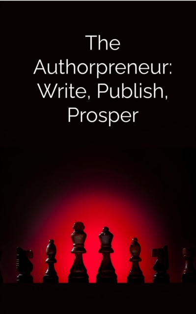 Authorpreneur: Write, Publish, Prosper