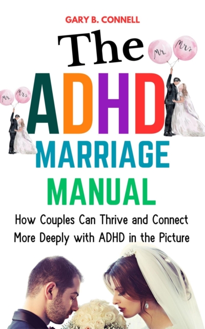 ADHD Marriage Manual: How Couples Can Thrive and Connect More Deeply With ADHD in the Picture