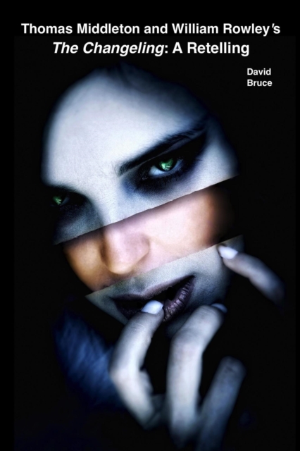 Thomas Middleton and William Rowley's The Changeling: A Retelling