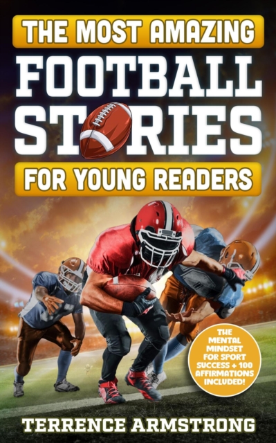 Most Amazing Football Stories For Young Readers: 15 Amazing & Inspiring True Tales From Football's Greatest Quarterbacks