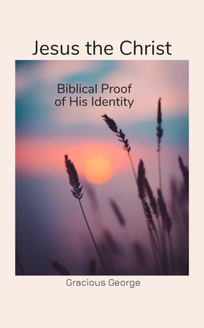 Jesus The Christ. Biblical Proof of His Identity