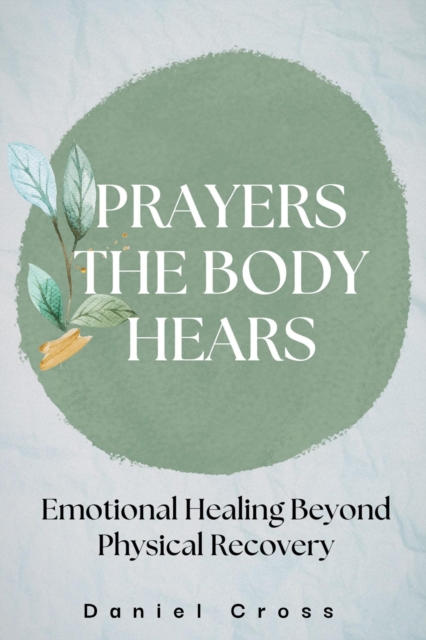 Prayers the Body Hears_Emotional Healing Beyond Physical Recovery
