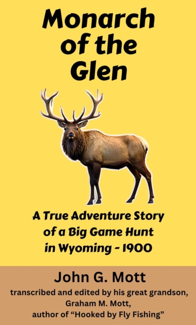 Monarch of the Glen: A True Adventure Story of a Big Game Hunt in Wyoming - 1900