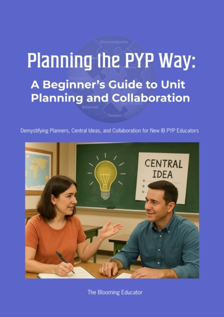 Planning the IB PYP Way: A Beginner's Guide to Unit Planning and Collaboration